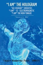 I Am the Hologram Au Courant Ubiquitas I Am Is Electromagnetic I Am the New Tongue