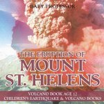 Eruption of Mount St. Helens - Volcano Book Age 12 Children's Earthquake & Volcano Books