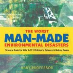Worst Man-Made Environmental Disasters - Science Book for Kids 9-12 Children's Science & Nature Books