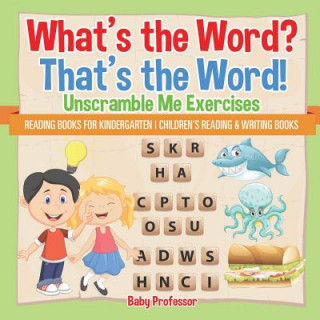 What's the Word? That's the Word! Unscramble Me Exercises - Reading Books for Kindergarten Children's Reading & Writing Books