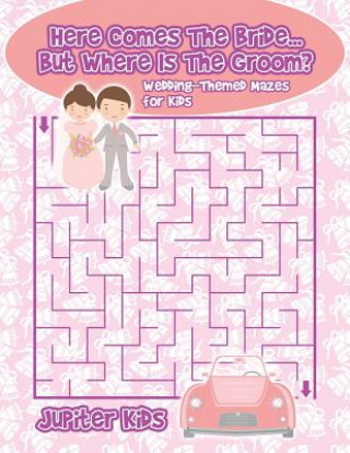 Here Comes The Bride...But Where Is The Groom? Wedding-Themed Mazes for Kids