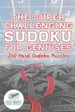 Super Challenging Sudoku for Geniuses 240 Hard Sudoku Puzzles