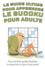 guide ultime pour apprendre le Sudoku pour adulte Plus de 200 grilles Sudoku a emporter ou que vous soyez