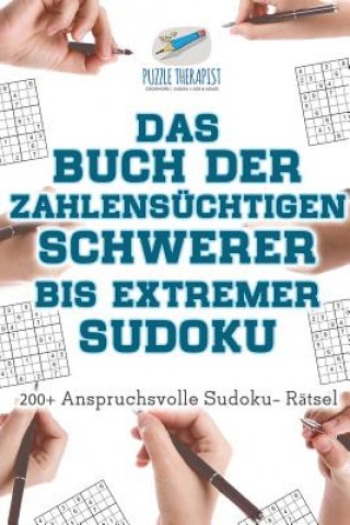 Buch der Zahlensuchtigen Schwerer bis Extremer Sudoku 200+ Anspruchsvolle Sudoku- Ratsel