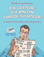 Ich gestehe, ich bin ein Zahlen-Suchtiger! Sudoku Puzzle-Bucher Ausgabe fur Erwachsene (mit 240 UEbungen!)