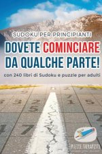 Dovete cominciare da qualche parte! Sudoku per principianti con 240 libri di Sudoku e puzzle per adulti