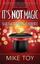 It's Not Magic: Secrets of Performing at Your Best