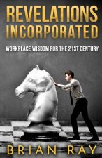 Revelations Incorporated: Workplace Wisdom For the 21st Century