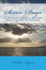 Seven Days: A Womans Journey to Find Peace in the Worklplace