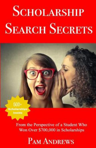 Scholarship Search Secrets: A Student's Guide to Finding and Winning Scholarships