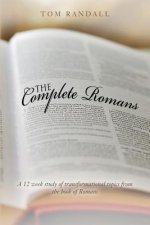 The Complete Romans: A Twelve-Week Study of Transformational Topics from the Book of Romans