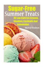 Sugar-Free Summer Treats: 40 Low Carb Ice Creams, Slushies, Cocktails And Lemonades