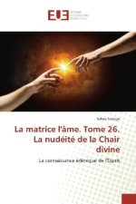 La matrice l'âme. Tome 26. La nudéité de la Chair divine