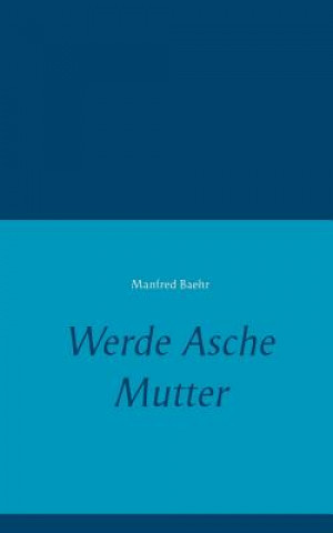 Werde Asche Mutter