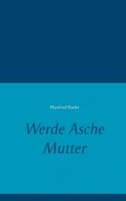 Werde Asche Mutter