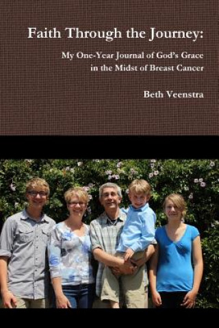 Faith Through the Journey: My One-Year Journal of God's Grace in the Midst of Breast Cancer