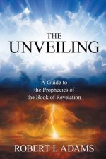 UNVEILING - A Guide to The Prophecies of The Book of Revelation