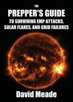 Prepper's Guide to Surviving EMP Attacks, Solar Flares and Grid Failures