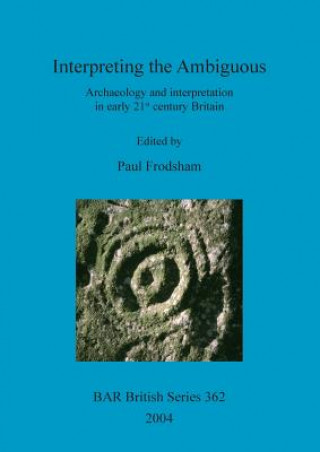 Interpreting the ambiguous: archaeology and interpretation in early 21st century Britain