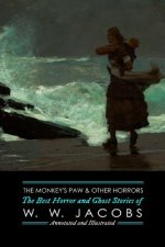 The Monkey's Paw and Others: the Best Horror and Ghost Stories of W. W. Jacobs: Tales of Murder, Mystery, Horror, & Hauntings, Illustrated and with