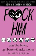 F*ck Him! Don't Be Bitter, Get Better Make Money: Learn How to Move on After Dealing with Mr. Wrong