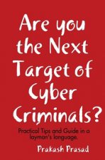 Are you the Next Target of Cyber Criminals?: Practical Tips and Guide in a layman's language: Cyber Security Demystified for non-techie, students, org