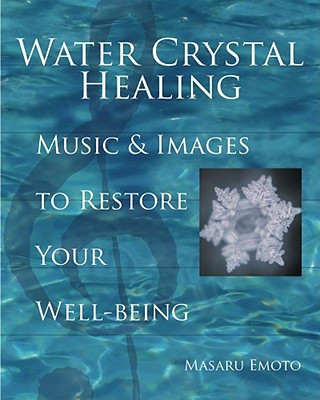 Water Crystal Healing: Music and Images to Restore Your Well-Being [With 2 CDs]