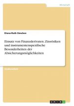 Einsatz von Finanzderivaten. Zinsrisiken und instrumentenspezifische Besonderheiten der Absicherungsmöglichkeiten