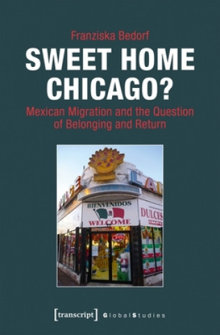 Sweet Home Chicago? - Mexican Migration and the Question of Belonging and Return