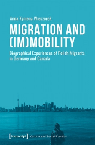 Migration and (Im)Mobility - Biographical Experiences of Polish Migrants in Germany and Canada