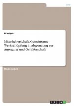 Miturheberschaft. Gemeinsame Werkschöpfung in Abgrenzung zur Anregung und Gehilfenschaft