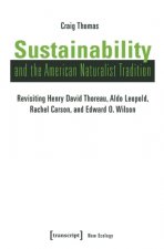 Sustainability and the American Naturalist Tradi - Revisiting Henry David Thoreau, Aldo Leopold, Rachel Carson, and Edward O. Wilson