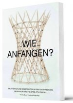 A wie Anstiften  Architektur und Konstruktion im Ersten Jahreskurs von Annette Spiro, ETH Zürich