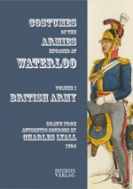 Costumes of the Armies engaged at Waterloo: Volume 1: British Army