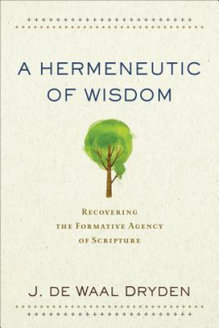Hermeneutic of Wisdom - Recovering the Formative Agency of Scripture