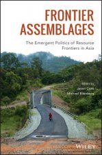 Frontier Assemblages - The Emergent Politics of Resource Frontiers in Asia