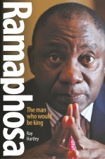 RAMAPHOSA: THE MAN WHO WOULD BE KING