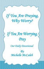 If You're Praying, Why Worry?: If You're Worrying, Pray!