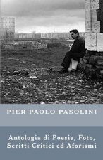 Pier Paolo Pasolini: Antologia di Poesie, Foto, Scritti Critici ed Aforismi