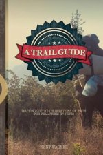 A Trail Guide to Successfully Following Jesus: Mapping out tough questions of faith for followers of Christ