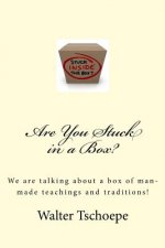 Are You Stuck in a Box?: Meaning stuck in a box of man's traditions and teachings!