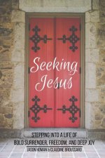 Seeking Jesus: Stepping Into a Life of Bold Surrender, Freedom, and Deep Joy