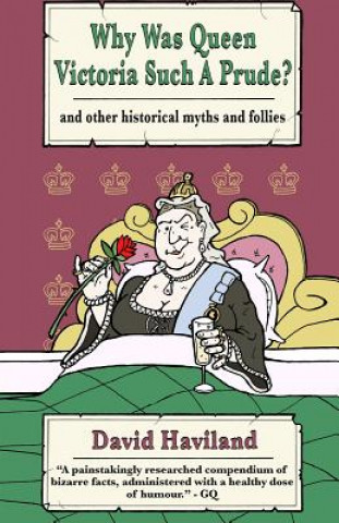 Why Was Queen Victoria Such a Prude?: ...and Other Historical Myths and Follies