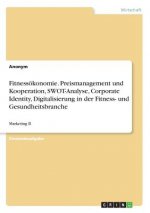Fitnessökonomie. Preismanagement und Kooperation, SWOT-Analyse, Corporate Identity, Digitalisierung in der Fitness- und Gesundheitsbranche