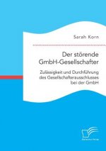 stoerende GmbH-Gesellschafter. Zulassigkeit und Durchfuhrung des Gesellschafterausschlusses bei der GmbH