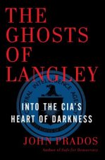 The Ghosts of Langley: Into the Cia's Heart of Darkness