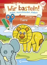 Wir basteln! - Malen, Ausschneiden, Kleben - Tiere