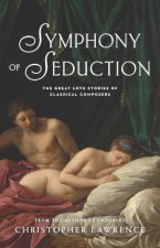Symphony of Seduction: The Great Love Stories of Classical Composers