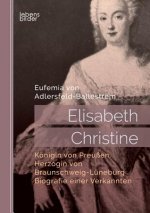 Elisabeth Christine, Koenigin von Preussen, Herzogin von Braunschweig-Luneburg. Biografie einer Verkannten