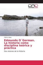 Edmundo O Gorman. La historia como disciplina teórica y práctica